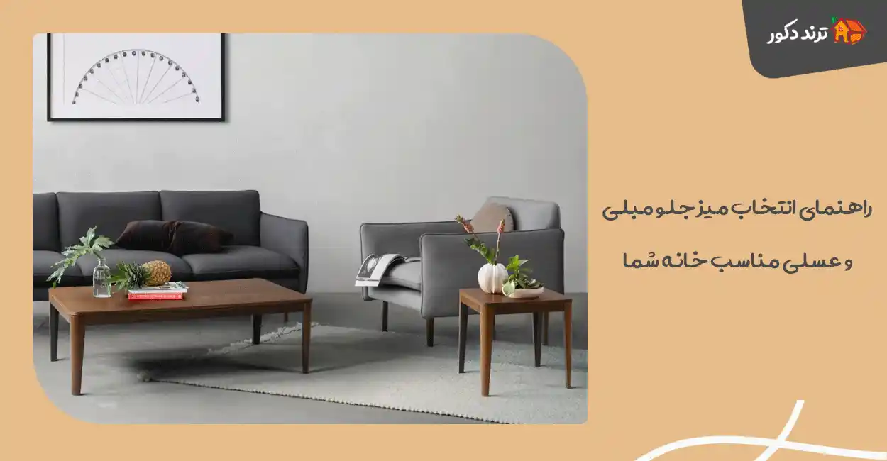 راهنمای انتخاب میز جلو مبلی و عسلی مناسب خانه شما