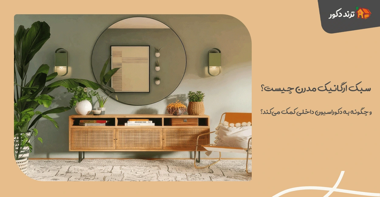 سبک ارگانیک مدرن چیست و چگونه به دکوراسیون داخلی کمک می‌کند؟