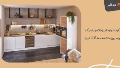 چگونه لوازم آشپزخانه را با سبک دکوراسیون خانه هماهنگ کنیم؟