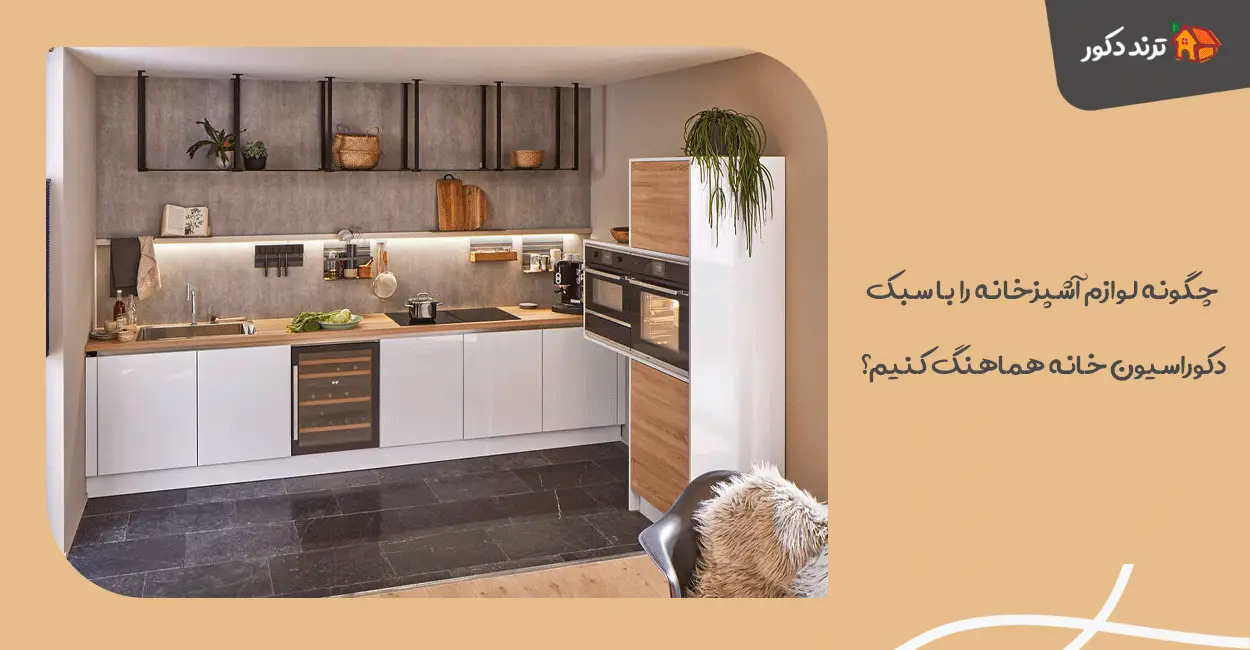 چگونه لوازم آشپزخانه را با سبک دکوراسیون خانه هماهنگ کنیم؟