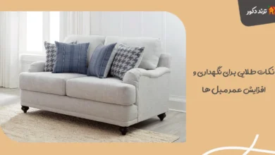 نکات طلایی برای نگهداری و افزایش عمر مبل‌ ها