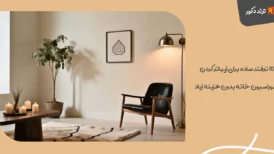 ۱۰ ترفند ساده برای زیباتر کردن دکوراسیون خانه بدون هزینه زیاد