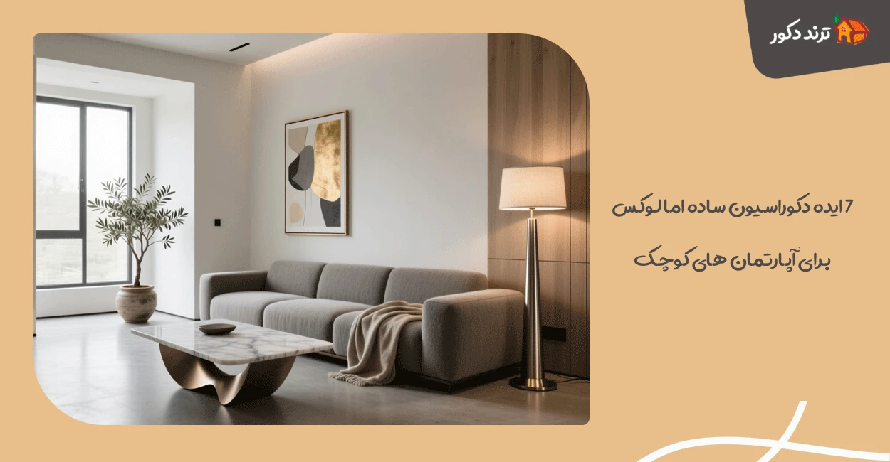 ۷ ایده دکوراسیون ساده اما لوکس برای آپارتمان‌ های کوچک