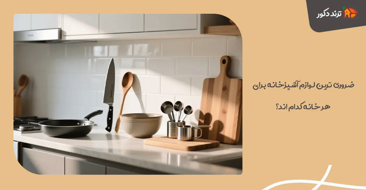 ضروری‌ ترین لوازم آشپزخانه برای هر خانه کدام‌ اند؟